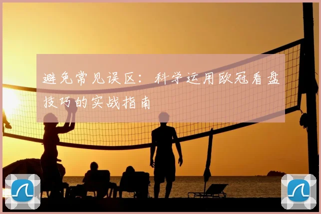 避免常见误区：科学运用欧冠看盘技巧的实战指南