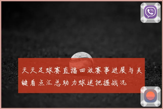 天天足球赛直播回放赛事进展与关键看点汇总助力球迷把握战况